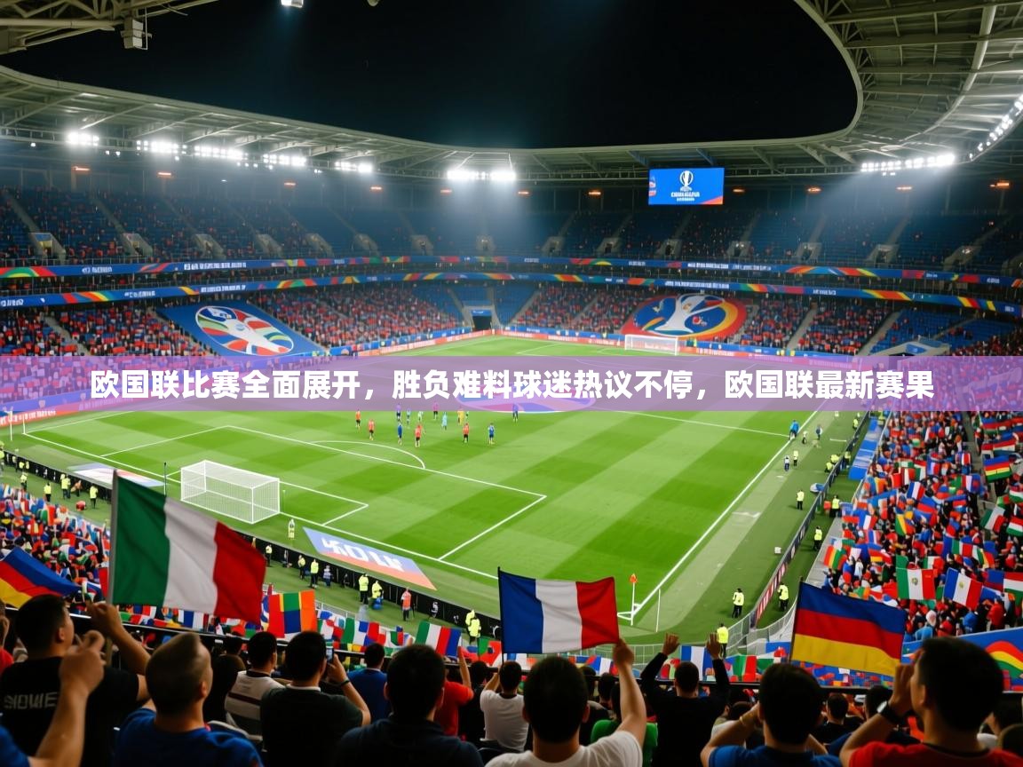 2025 迈博体育下载欧国联比赛全面展开,胜负难料球迷热议不停,欧国联最新赛果 第3张