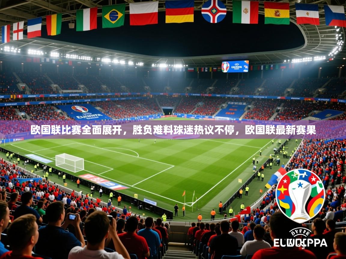 2025 迈博体育下载欧国联比赛全面展开,胜负难料球迷热议不停,欧国联最新赛果 第4张