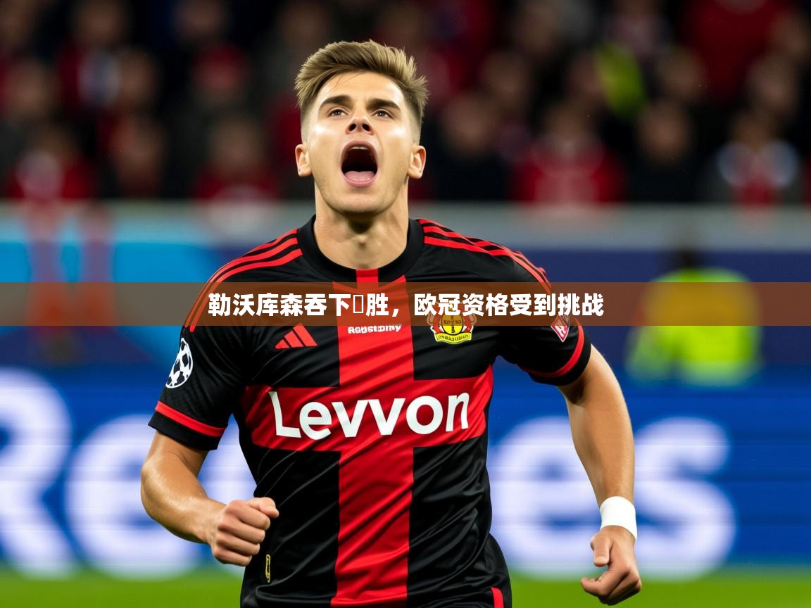 2025 迈博体育投注勒沃库森吞下連胜,欧冠资格受到挑战 第2张