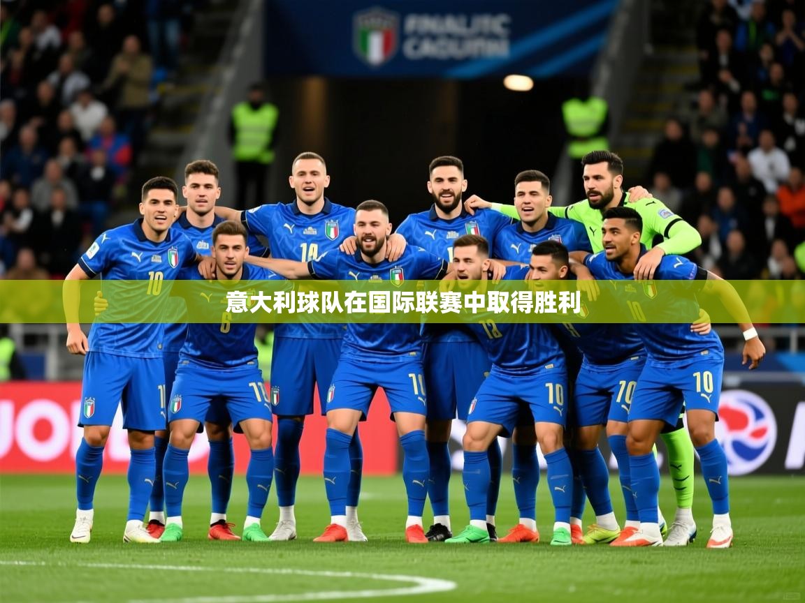 2025 迈博体育app官网意大利球队在国际联赛中取得胜利  第2张