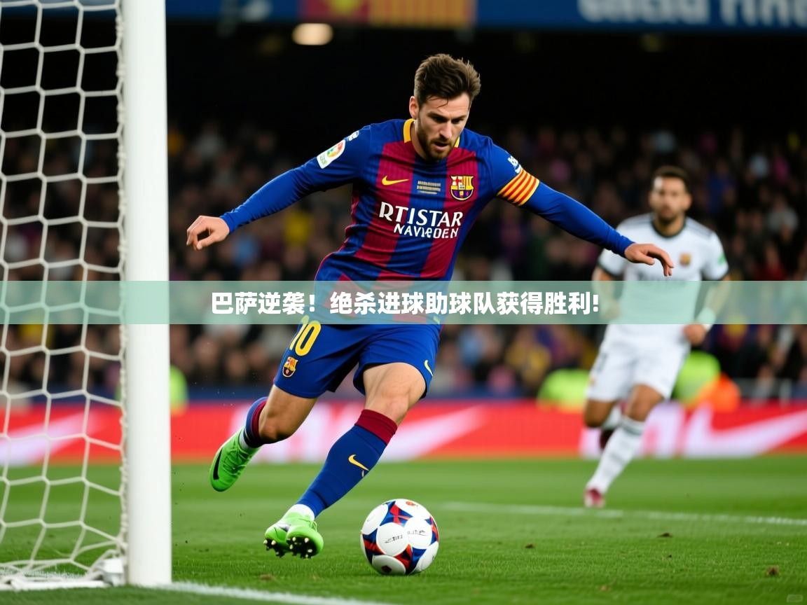 2026 迈博体育 源自欧洲巴萨逆袭！绝杀进球助球队获得胜利!  第3张