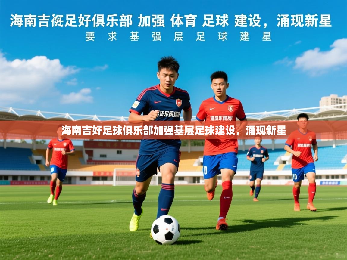 2026 迈博体育app官网海南吉好足球俱乐部加强基层足球建设，涌现新星  第2张